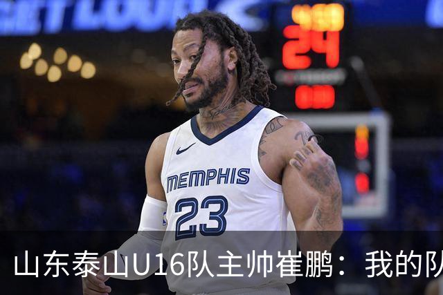 山东泰山U16队主帅崔鹏：我的队伍里 没有理所当然